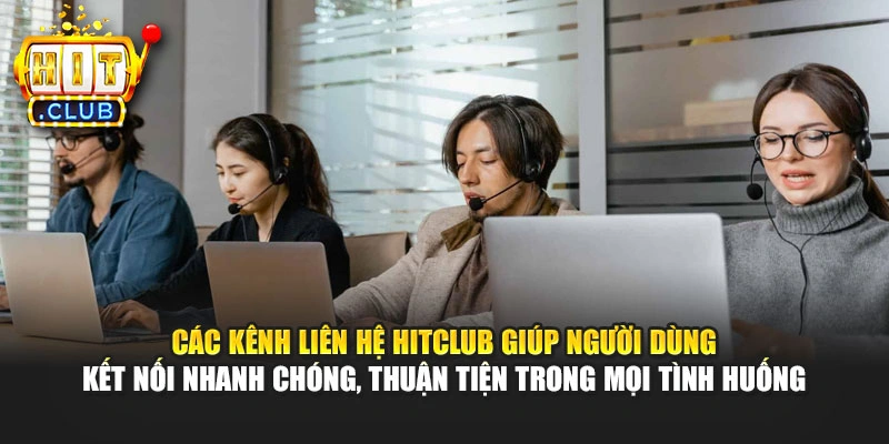 Các kênh liên hệ Hitclub giúp người dùng kết nối nhanh chóng, thuận tiện trong mọi tình huống
