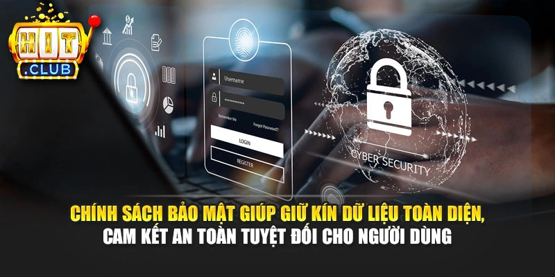 Chính sách bảo mật giúp giữ kín dữ liệu toàn diện, cam kết an toàn tuyệt đối cho người dùng