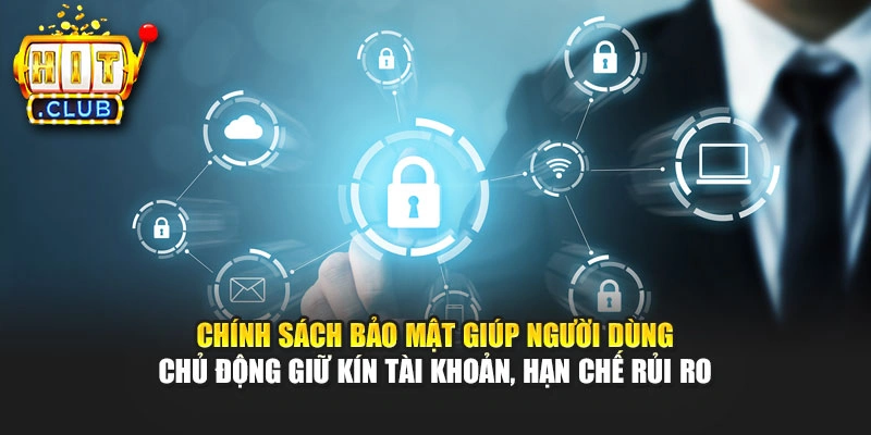 Chính sách bảo mật giúp người dùng chủ động giữ kín tài khoản, hạn chế rủi ro