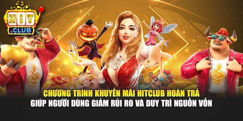 Chương trình khuyến mãi Hitclub hoàn trả giúp người dùng giảm rủi ro và duy trì nguồn vốn