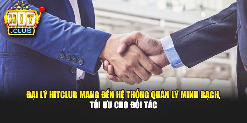 Đại lý Hitclub mang đến hệ thống quản lý minh bạch, tối ưu cho đối tác