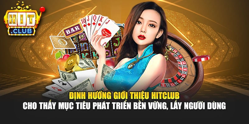 Định hướng giới thiệu Hitclub cho thấy mục tiêu phát triển bền vững, lấy người dùng