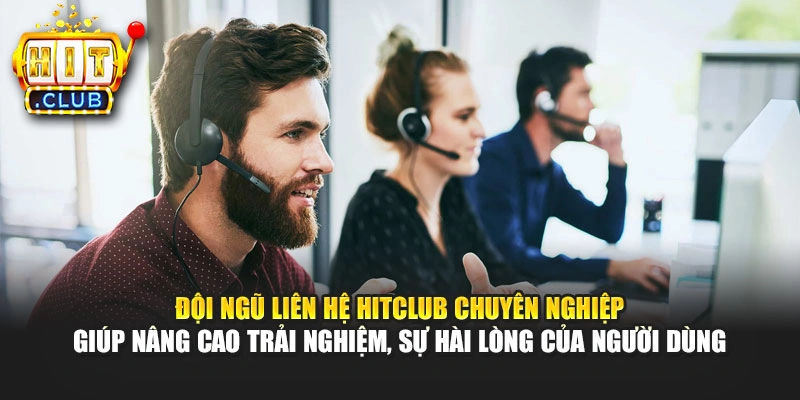 Đội ngũ liên hệ Hitclub chuyên nghiệp giúp nâng cao trải nghiệm, sự hài lòng của người dùng