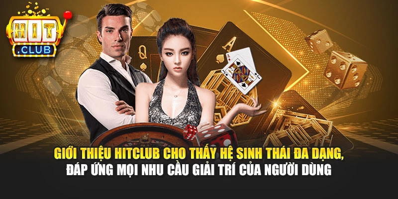 Giới thiệu Hitclub cho thấy hệ sinh thái đa dạng, đáp ứng mọi nhu cầu giải trí của người dùng