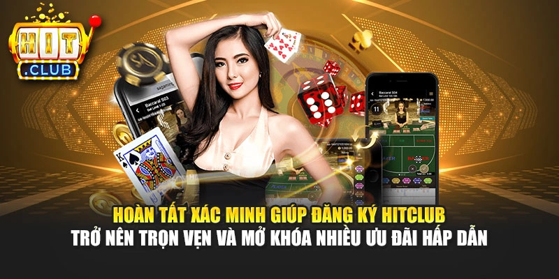 Hoàn tất xác minh giúp đăng ký Hitclub trở nên trọn vẹn và mở khóa nhiều ưu đãi hấp dẫn