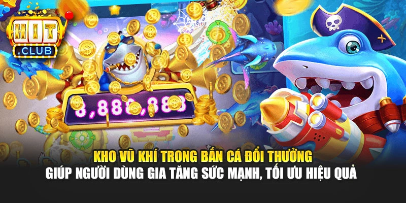 Kho vũ khí trong bắn cá đổi thưởng giúp người dùng gia tăng sức mạnh, tối ưu hiệu quả 