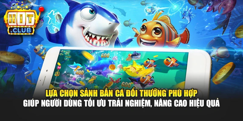 Lựa chọn sảnh bắn cá đổi thưởng phù hợp giúp người dùng tối ưu trải nghiệm, nâng cao hiệu quả