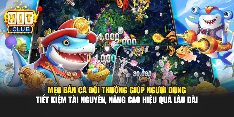Mẹo bắn cá đổi thưởng giúp người dùng tiết kiệm tài nguyên, nâng cao hiệu quả lâu dài