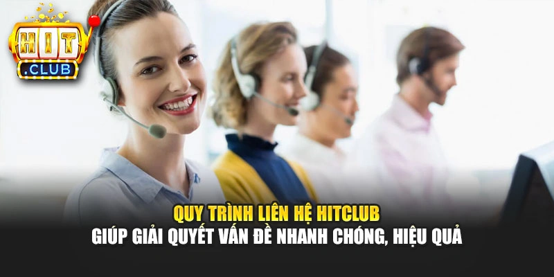 Quy trình liên hệ Hitclub giúp giải quyết vấn đề nhanh chóng, hiệu quả