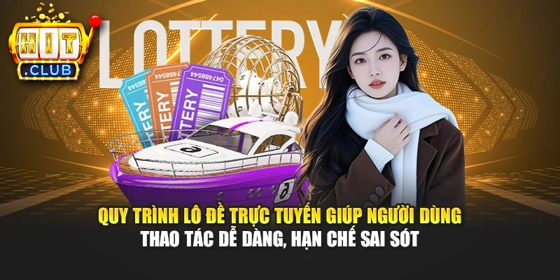 Quy trình lô đề trực tuyến giúp người dùng thao tác dễ dàng, hạn chế sai sót