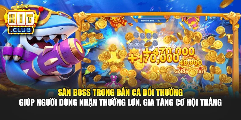 Săn Boss trong bắn cá đổi thưởng giúp người dùng nhận thưởng lớn, gia tăng cơ hội thắng