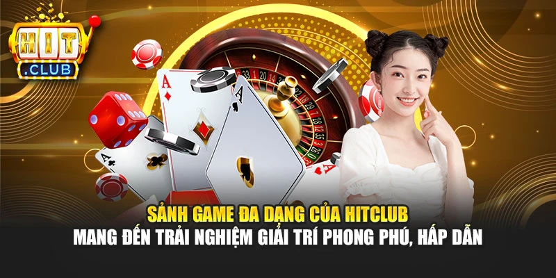 Sảnh game đa dạng của Hitclub mang đến trải nghiệm giải trí phong phú, hấp dẫn