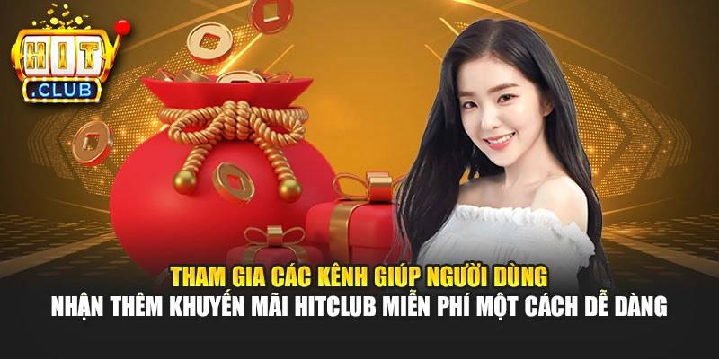 Tham gia các kênh giúp người dùng nhận thêm khuyến mãi Hitclub miễn phí một cách dễ dàng