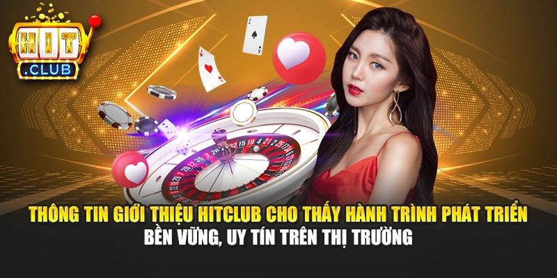 Thông tin giới thiệu Hitclub cho thấy hành trình phát triển bền vững, uy tín trên thị trường