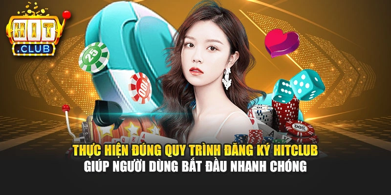 Thực hiện đúng quy trình đăng ký Hitclub giúp người dùng bắt đầu nhanh chóng
