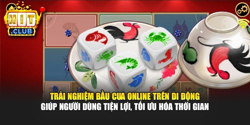 Trải nghiệm Bầu Cua online trên di động giúp người dùng tiện lợi, tối ưu hóa thời gian